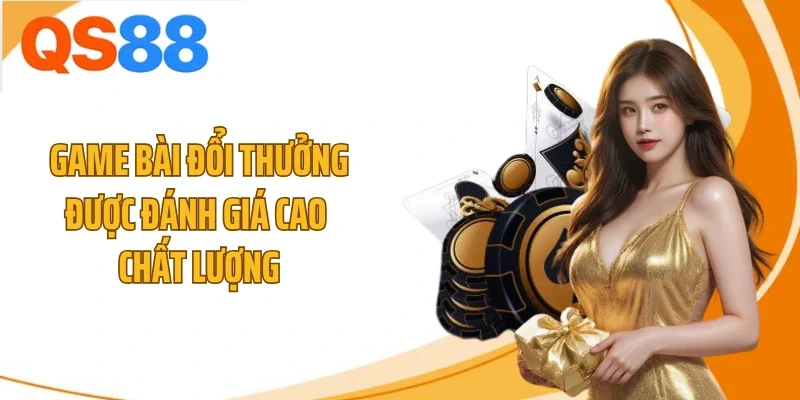 Game bài đổi thưởng được đánh giá cao chất lượng