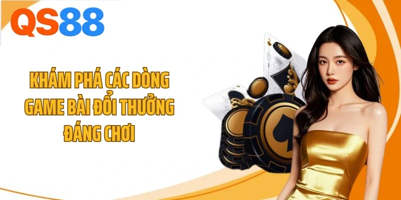 Khám phá các dòng game bài đổi thưởng đáng chơi